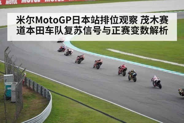 米尔MotoGP日本站排位观察 茂木赛道本田车队复苏信号与正赛变数解析