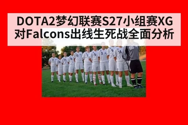 DOTA2梦幻联赛S27小组赛XG对Falcons出线生死战全面分析